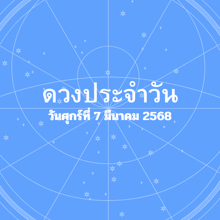 ดวงรายวัน วันศุกร์ที่ 7 มีนาคม 2568